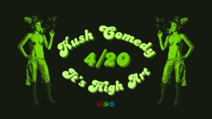 Kush Comedy Show (4/20) It's High Art